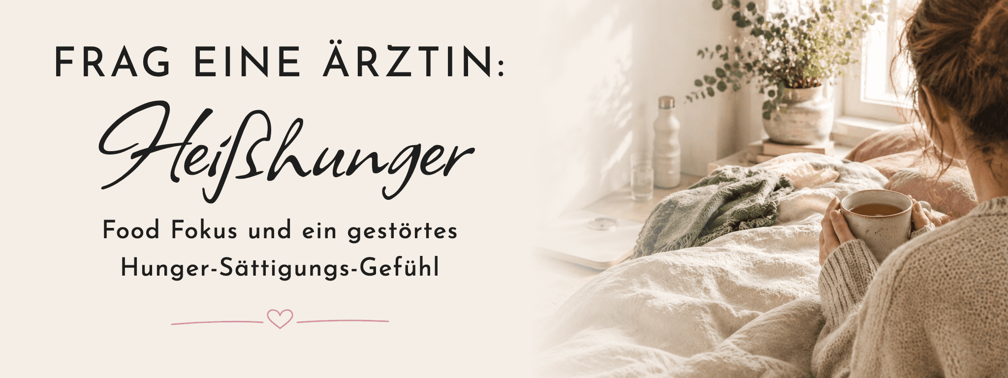 Frag eine Ärztin: Heißhunger, Food Fokus und ein gestörtes Hunger-Sättigungs-Gefühl – Blogbanner von FemBaLina mit einer Frau mit Teetasse im Bett